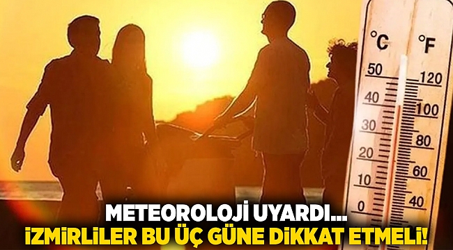 Meteoroloji uyardı... İzmirliler bu üç güne dikkat etmeli!