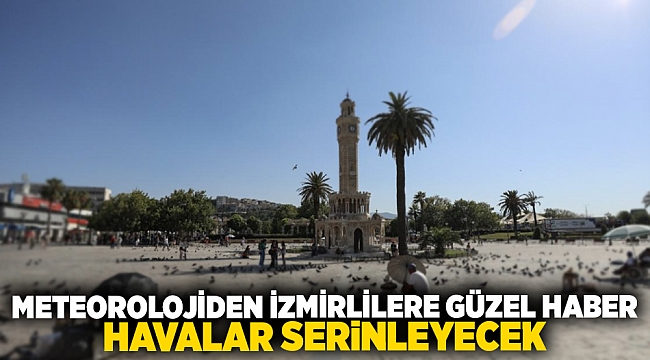 Meteorolojiden İzmirlilere güzel haber... Havalar serinleyecek