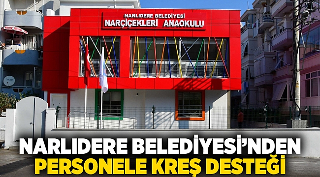 NARLIDERE BELEDİYESİ’NDEN PERSONELE KREŞ DESTEĞİ