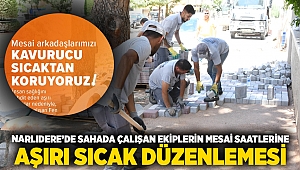 NARLIDERE’DE SAHADA ÇALIŞAN EKİPLERİN MESAİ SAATLERİNE AŞIRI SICAK DÜZENLEMESİ