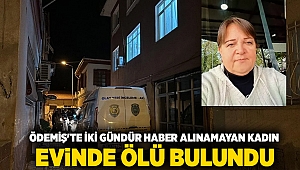 Ödemiş'te iki gündür haber alınamayan kadın evinde ölü bulundu