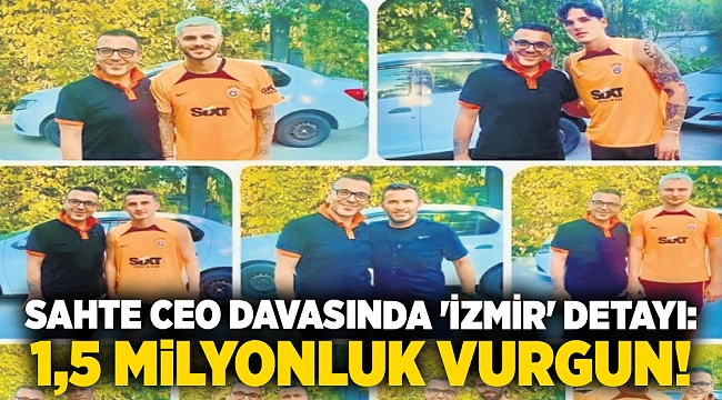 Sahte CEO davasında 'İzmir' detayı: 1,5 milyonluk vurgun!