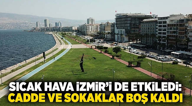 Sıcak hava İzmir'i de etkiledi: Cadde ve sokaklar boş kaldı