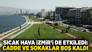 Sıcak hava İzmir'i de etkiledi: Cadde ve sokaklar boş kaldı