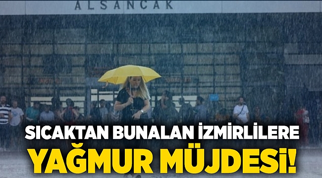 Sıcaktan bunalan İzmirlilere yağmur müjdesi!