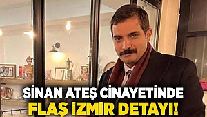 Sinan Ateş cinayetinde flaş İzmir detayı!