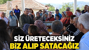 Siz Üreteceksiniz Biz Alıp Satacağız