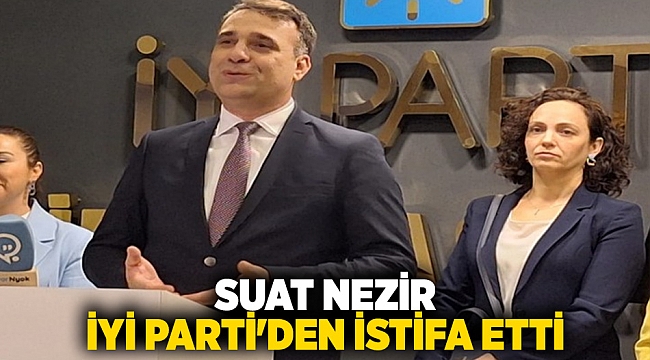 Suat Nezir İYİ Parti'den istifa etti