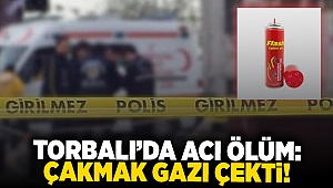 Torbalı’da acı ölüm: Çakmak gazı çekti!