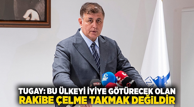 Tugay: Bu ülkeyi iyiye götürecek olan rakibe çelme takmak değildir