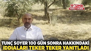 Tunç Soyer 100 gün sonra, hakkındaki iddiaları teker teker yanıtladı 