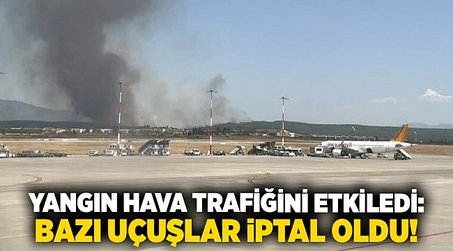 Yangın hava trafiğini etkiledi: Bazı uçuşlar iptal oldu!