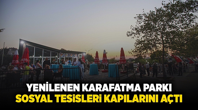 Yenilenen Karafatma Parkı Sosyal Tesisleri kapılarını açtı