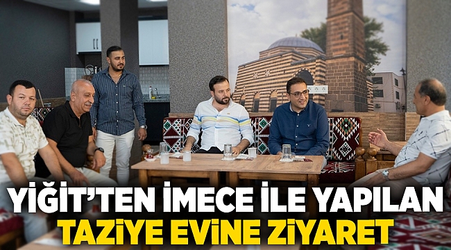 Yiğit’ten imece ile yapılan taziye evine ziyaret