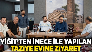 Yiğit’ten imece ile yapılan taziye evine ziyaret