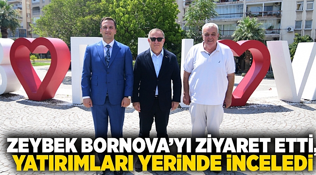 Zeybek Bornova’yı ziyaret etti, yatırımları yerinde inceledi