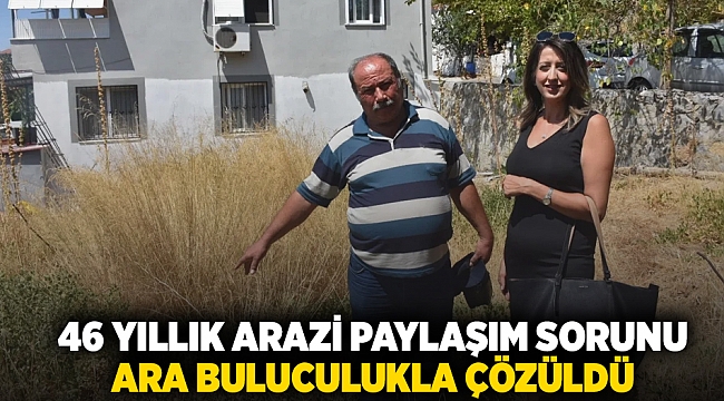 46 yıllık arazi paylaşım sorunu ara buluculukla çözüldü