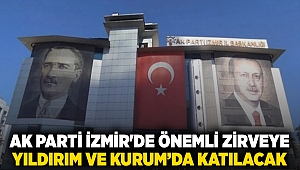 AK Parti İzmir'de önemli zirveye Yıldırım ve Kurum’da katılacak