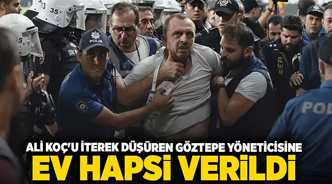 Ali Koç'u iterek düşüren Göztepe yöneticisine ev hapsi verildi