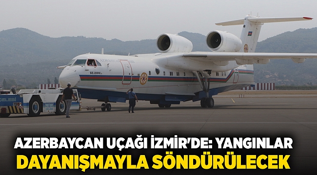 Azerbaycan uçağı İzmir'de: Yangınlar dayanışmayla söndürülecek