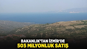 Bakanlıktan İzmir'de 505 milyonluk satış!