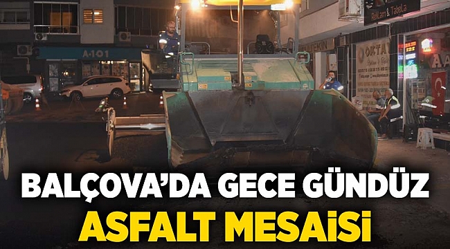 Balçova’da gece-gündüz asfalt mesaisi