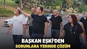 Başkan Eşki'den sorunlara yerinde çözüm