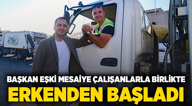 Başkan Eşki mesaiye çalışanlarla birlikte erkenden başladı