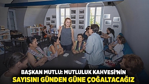 Başkan Mutlu: Mutluluk Kahvesi’nin sayısını günden güne çoğaltacağız