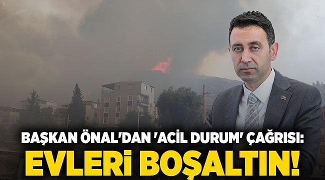 Başkan Önal'dan 'acil durum' çağrısı: Evleri boşaltın!