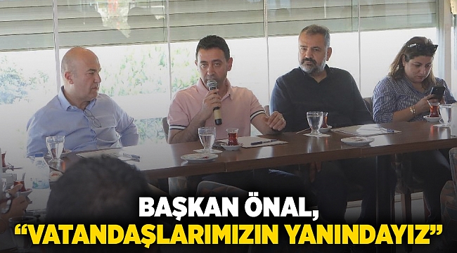 Başkan Önal, “Vatandaşlarımızın yanındayız”