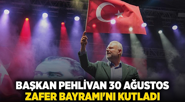 Başkan Pehlivan 30 Ağustos Zafer Bayramı'nı kutladı