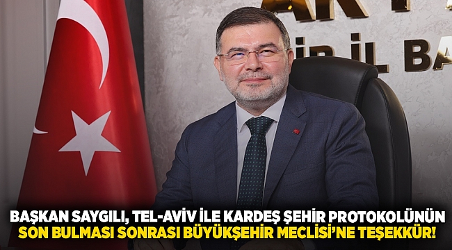 Başkan Saygılı, Tel-Aviv ile kardeş şehir protokolünün son bulması sonrası Büyükşehir Meclisi’ne teşekkür!