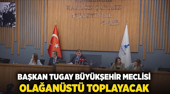 Başkan Tugay Büyükşehir Meclisi Olağanüstü toplayacak