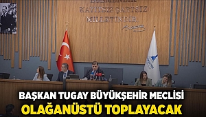 Başkan Tugay Büyükşehir Meclisi Olağanüstü toplayacak