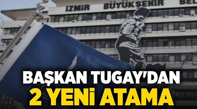 Başkan Tugay'dan 2 yeni atama