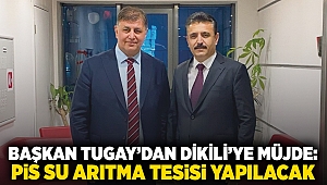 Başkan Tugay’dan Dikili’ye müjde: Pis su arıtma tesisi yapılacak