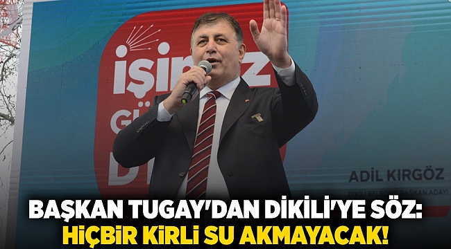 Başkan Tugay'dan Dikili'ye söz: Hiçbir kirli su akmayacak!