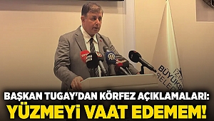 Başkan Tugay'dan Körfez açıklamaları: Yüzmeyi vaat edemem!