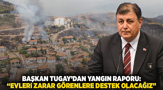 Başkan Tugay'dan yangın raporu: 