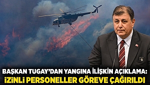 Başkan Tugay'dan yangına ilişkin açıklama; izinli personeller göreve çağırıldı