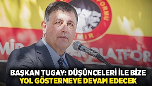 Başkan Tugay: Düşünceleri ile bize yol göstermeye devam edecek