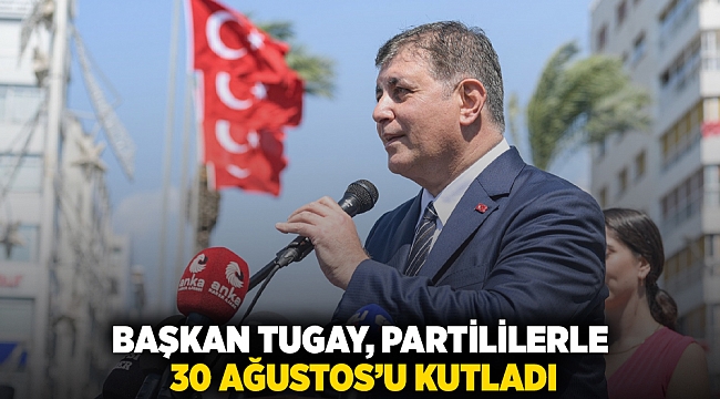 Başkan Tugay, partililerle 30 Ağustos’u kutladı