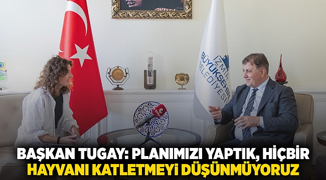 Başkan Tugay: planımızı yaptık, hiçbir hayvanı katletmeyi düşünmüyoruz