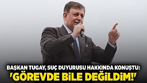 Başkan Tugay, suç duyurusu hakkında konuştu: 'Görevde bile değildim!'