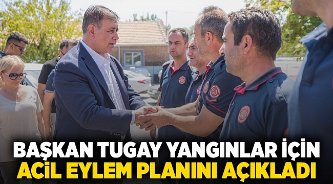 Başkan Tugay yangınlar için acil eylem planını açıkladı