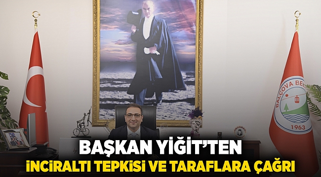 Başkan Yiğit’ten İnciraltı Tepkisi ve taraflara çağrı