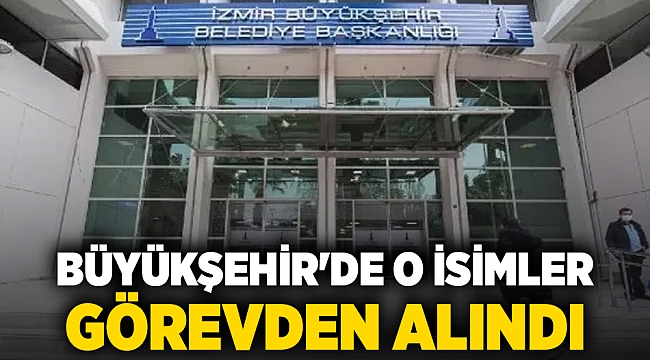 Büyükşehir'de o isimler görevden alındı