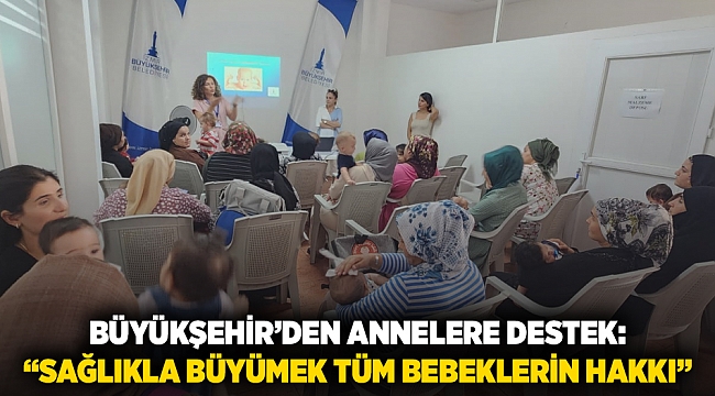 Büyükşehir’den annelere destek: “Sağlıkla büyümek tüm bebeklerin hakkı”