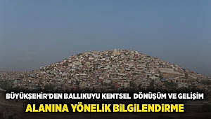 Büyükşehir'den Ballıkuyu Kentsel Dönüşüm ve Gelişim Alanı'na yönelik bilgilendirme